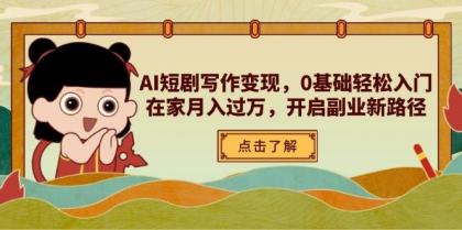 AI短剧写作变现，0基础轻松入门，在家月入过万，开启副业新路径-空域资源网