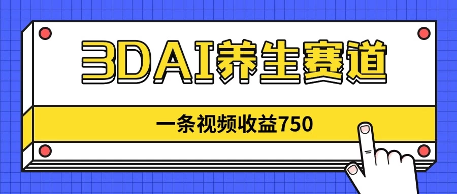 3DAI养生赛道，一条视频赚了750，3分钟一条！-空域资源网