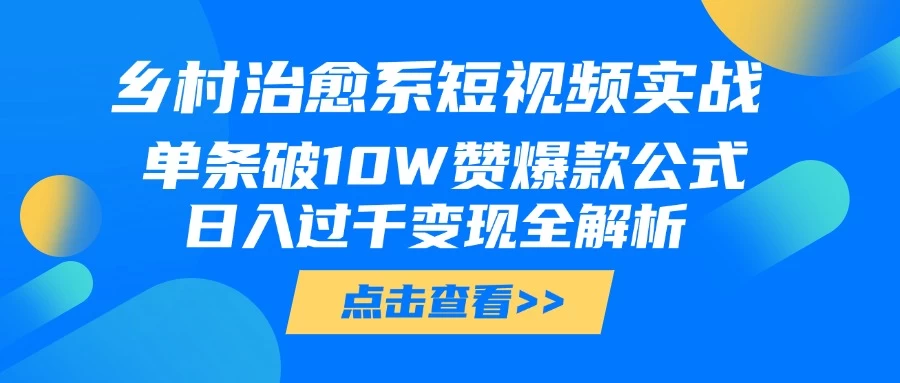 乡村治愈系短视频实战，单条破10W赞爆款公式，日入过千变现全解析-空域资源网