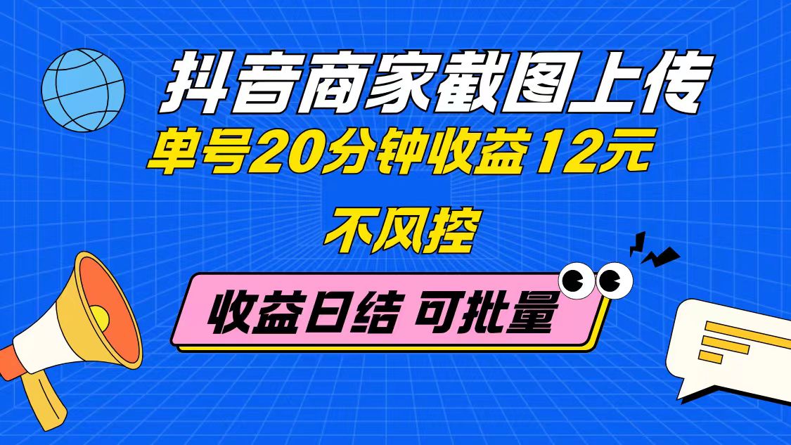 抖音商家截图上传 单号20分钟收益12元 不风控 批量无限做 收益日结-空域资源网