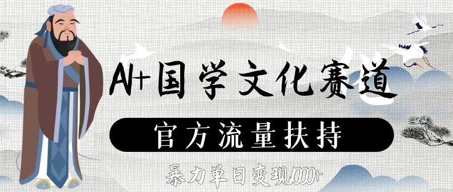AI+国学文化赛道，官方流量扶持，暴力单日变现1000+
