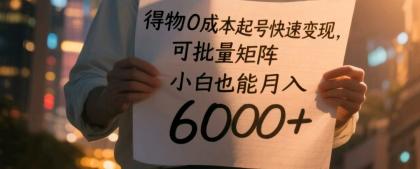 得物0成本起号快速变现，可批量矩阵，小白也能月入6000+-空域资源网