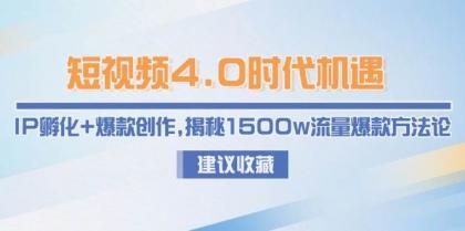 短视频4.0时代机遇：IP孵化+爆款创作，揭秘1500w流量爆款方法论-空域资源网