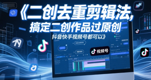 短视频二创去重剪辑法，搞定二创作品过原创，抖音快手视频号都可以-空域资源网