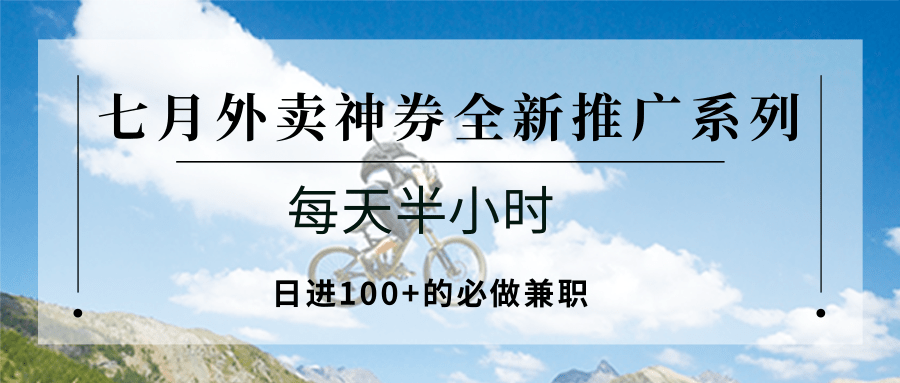 七月外卖神券全新推广系列；每天半小时，日进100+的必做兼职-空域资源网