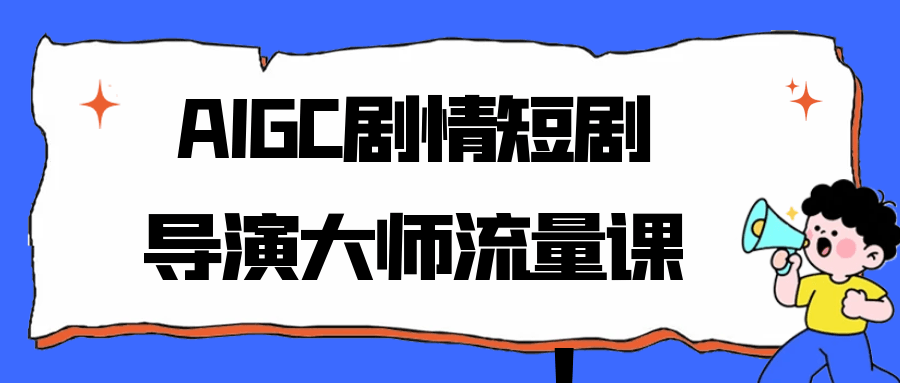 AIGC剧情短剧导演大师流量课-空域资源网