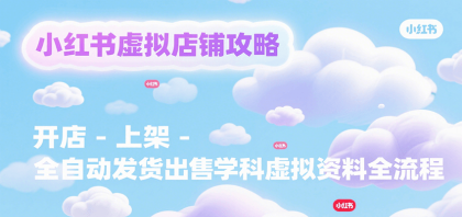 小红书虚拟店铺攻略，开店-上架-全自动发货出售学科虚拟资料完整流程-空域资源网