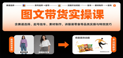 图文带货实操课，含赛道选择、起号挂车、素材制作，讲服装零食等品类实操与特效技巧-空域资源网