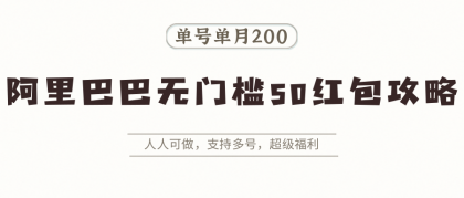 阿里巴巴无门槛50红包攻略，单号单月200。人人可做，支持多号，超级福利-空域资源网