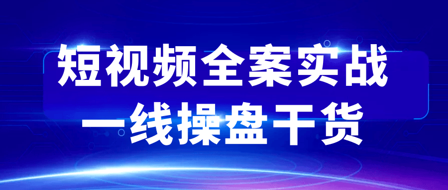 短视频全案实战一线操盘干货-空域资源网