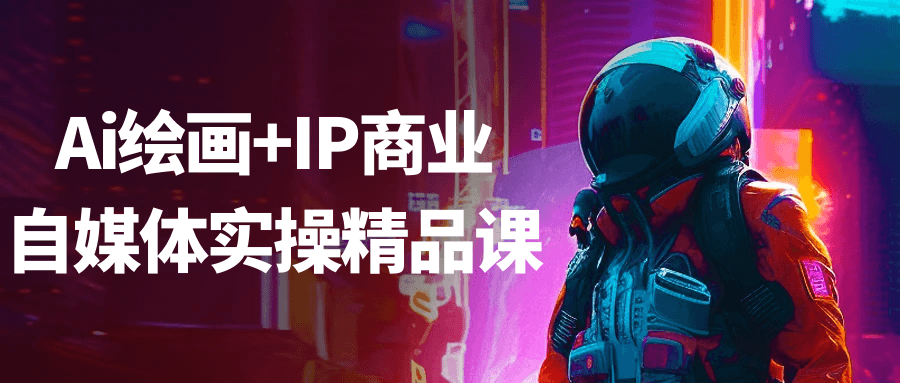 Ai绘画+IP商业自媒体实操精品课