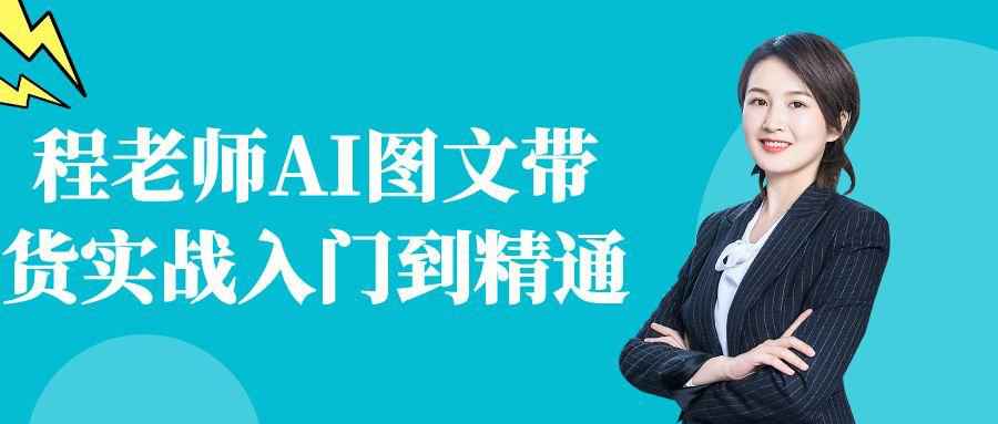 程老师AI图文带货实战入门到精通-空域资源网