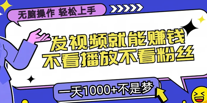 只要发视频就能赚钱？不看播放不看粉丝，无脑操作，小白轻松上手，一天1000+-空域资源网