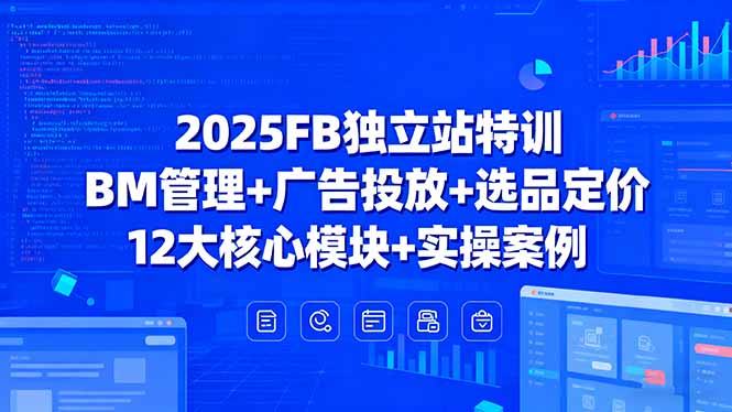 2025FB独立站特训，BM管理+广告投放+选品定价，12大核心模块+实操案例-空域资源网