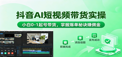 抖音AI短视频带货实操，小白0-1起号带货，掌握爆单秘诀赚佣金-空域资源网