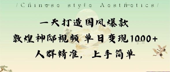 一天打造国风爆款敦煌神邸视频单日变现1k+人群精准，上手简单-空域资源网