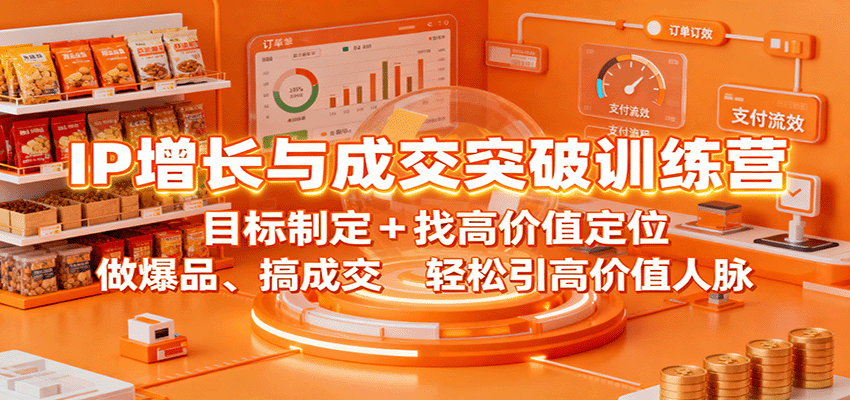 IP增长与成交突破训练营：目标制定+找高价值定位，做爆品、搞成交，轻松引高价值人脉-空域资源网