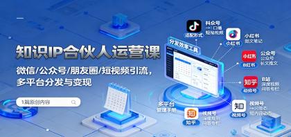 知识IP合伙人运营课：微信/公众号/朋友圈/短视频引流，多平台分发与变现-空域资源网