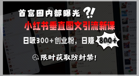 首富圈内部曝光小红书垂直图文引流新课，日吸300+创业粉，日入8张+，限时获取防封禁-空域资源网