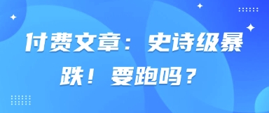 付费文章：史诗级暴跌！要跑吗？-空域资源网