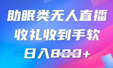 B站助睡眠类无人直播，2025瀚海跑道，使用方便，礼品接到手抽筋，轻轻松松日入多张-空域资源网