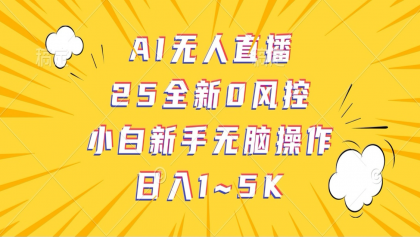 AI无人直播，25全新0风控，小白新手无脑操作日入1-5K-空域资源网