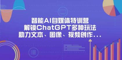 智能AI自媒体特训营，解锁ChatGPT多种玩法，助力文本、图像、视频创作、职场办公等-空域资源网
