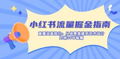 小红书流量掘金指南：直播间高转化：从场景搭建到话术设计，月销30W秘籍-空域资源网