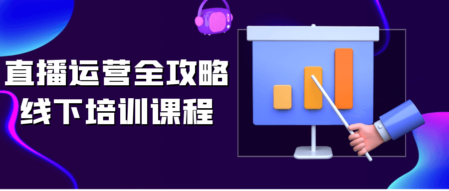 直播运营全攻略线下培训课程-空域资源网