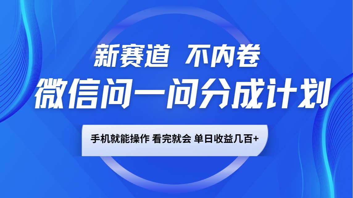 微信问一问分成计划，新赛道不内卷，长期稳定 手机就能操作，单日收益几百+-空域资源网