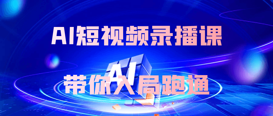 AI短视频录播课带你入局跑通-空域资源网