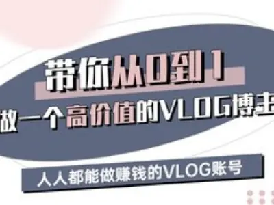 带你从0-1做一个高价值的VLOG博主三期，人人都能做挣钱的VLOG账号-空域资源网